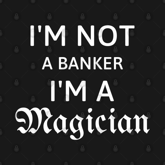 I'm not a Bankers, I'm a Magician Gift for Bankers by 13Lines Art