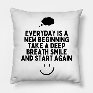 Everyday is a new beginning take a deep breath smile and start again Pillow