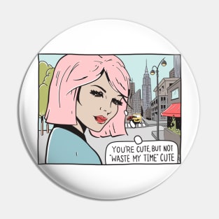 You're Cute, But Not "Waste My Time" Cute Pin