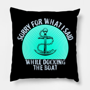 Im Sorry For What I Said While Docking The Boat Pillow