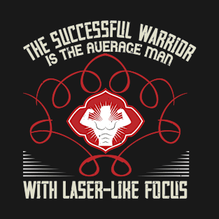 The successful warrior is the average man, with laser-like focus T-Shirt