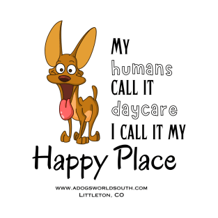 My Humans Call It Daycare - I call It My Happy Place T-Shirt