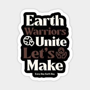 Earth Warriors Unite Let's Make Everyday Earth Day Magnet