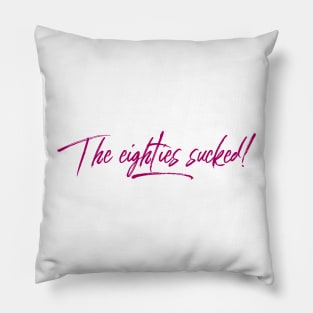 The eighties sucked! Pillow