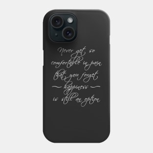 Never get so comfortable in pain that you forget happiness is an option. Phone Case