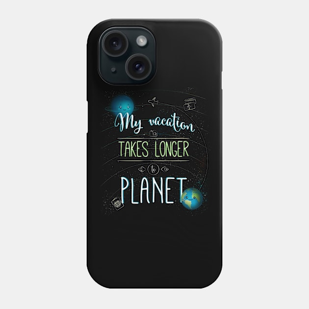 MY Vacation Takes Longer To Planet Phone Case by EdifyEra