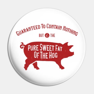 Guaranteed to contain nothing but the pure sweet fat of the hog Pin