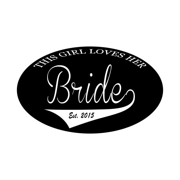 This girl loves her bride Est. 2015 by Kgraham712