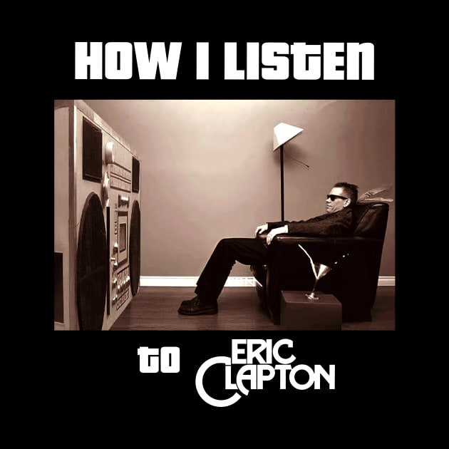 how i listen eric clapton by debaleng