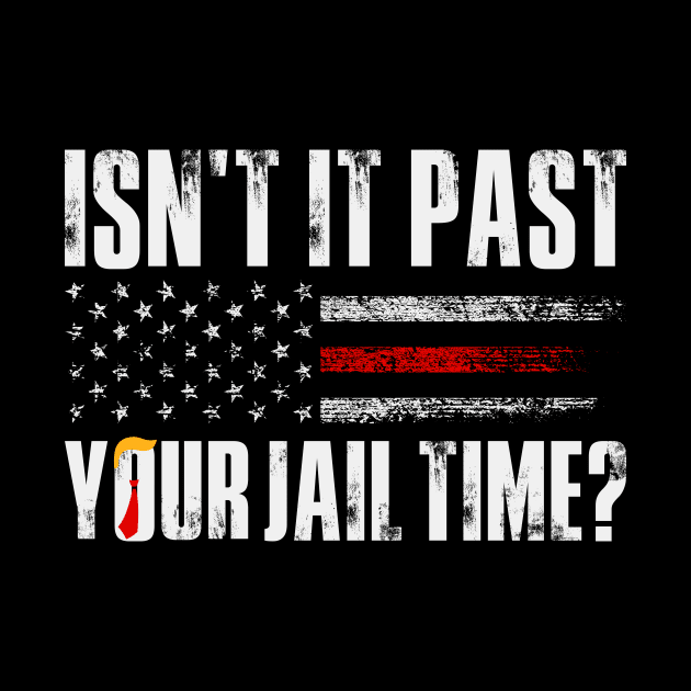 Isn't it past your jail time, Quotes, Trump for prison by idjie
