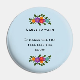 A love so warm it makes the sun feel like the snow Pin