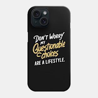 Don't Worry, My Questionable Choices Are a Lifestyle Phone Case