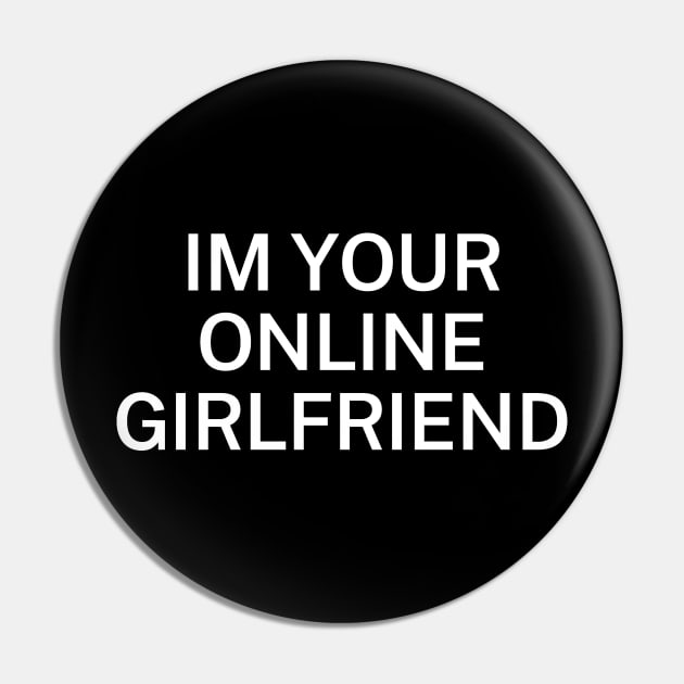 Im your online girlfriend Pin by Futiletees