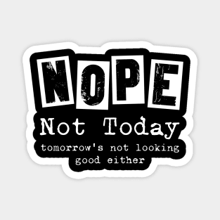 Nope, not today - funny saying Magnet