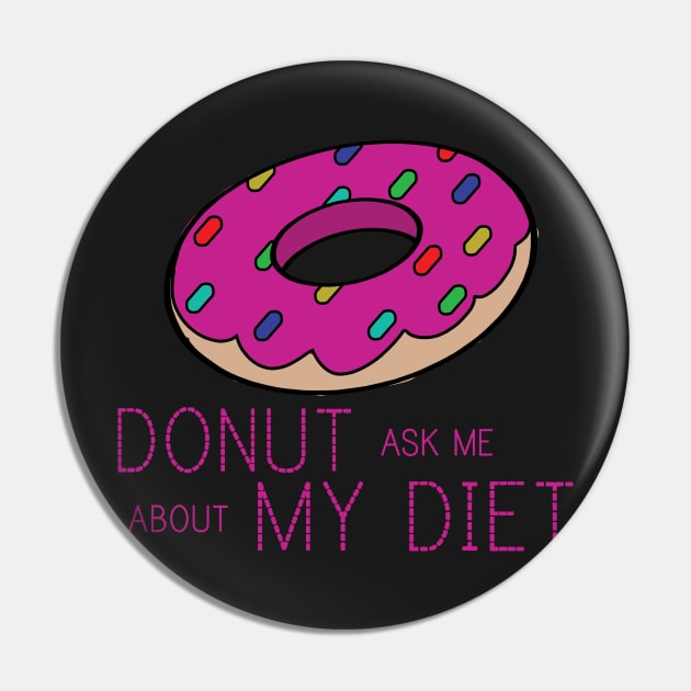 DONUT ASK ME ABOUT MY DIET Pin by atadtoad