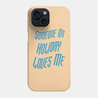 Someone On Holiday Loves Me (Romantic, Aesthetic & Wavy Cyan Cool Font Text) Phone Case