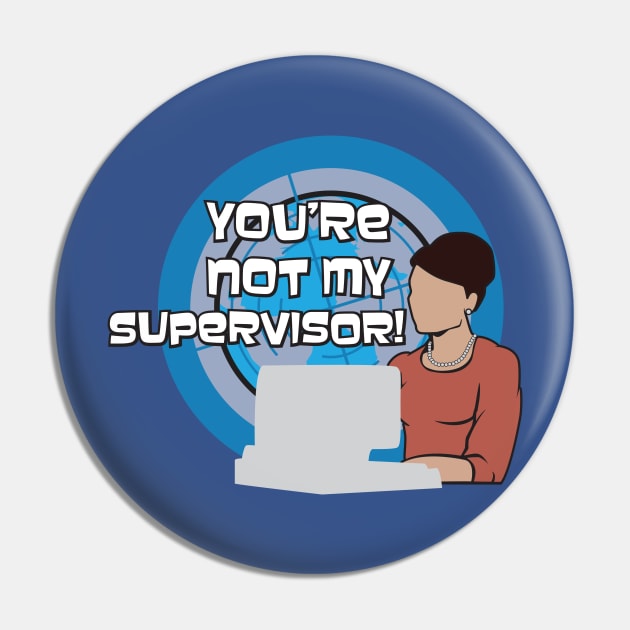 You're NOT my Supervisor! Pin by rexraygun