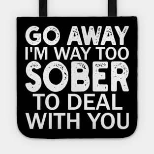 go away i'm way too sober to deal with you Tote