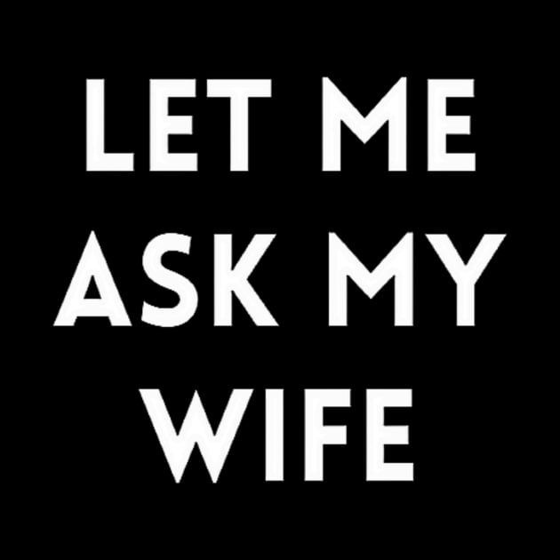 Let me Ask my Wife by IdeaMind
