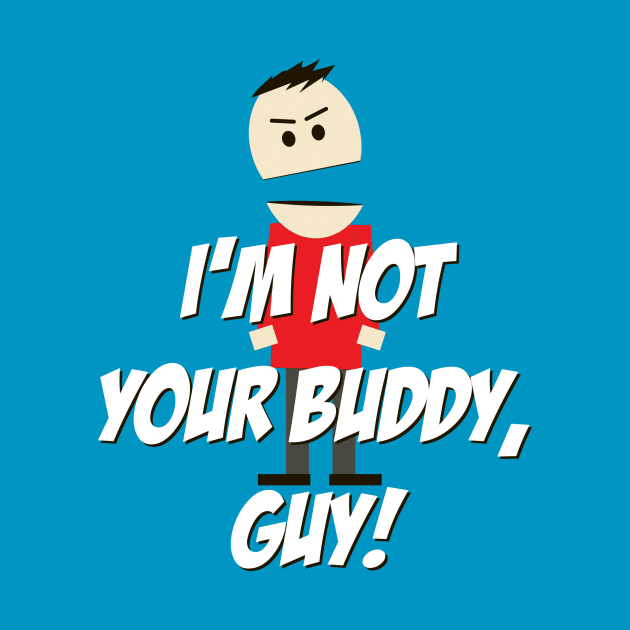 I'm not your Buddy, Guy! by 4check