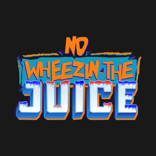 Wheezin The Juice T-Shirt