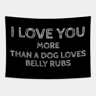 I Love You More than a Dog Loves Belly Rubs Tapestry