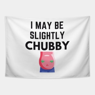 I May Be Slightly Chubby Shirt Tapestry