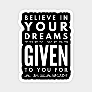 Believe In Your Dreams They Were Given To You For A Reason - Motivational Words Magnet