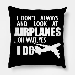 Airplane - I don't always and look at airplanes oh wait, yes I dow Pillow