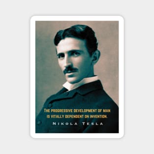 Nikola Tesla portrait and quote. The progressive development of man is vitally dependent on invention. Magnet