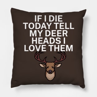 If I die today tell my deer heads I love them Pillow