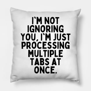 I'm not ignoring you, I'm just processing multiple tabs at once. Pillow