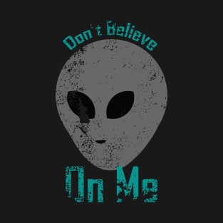 Don't believe On me T-Shirt