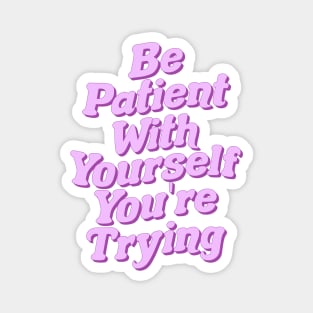 Be Patient With Yourself You're Trying Magnet