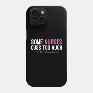 Some Nurses Cuss Too Much It's Me, I'm Some Nurses, Funny Nurse Phone Case