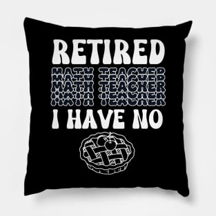 Retired Math Teacher I have no pie Pillow