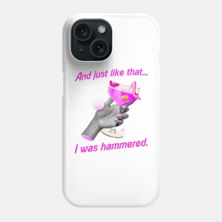 And Just Like That. . . I was Hammered Phone Case