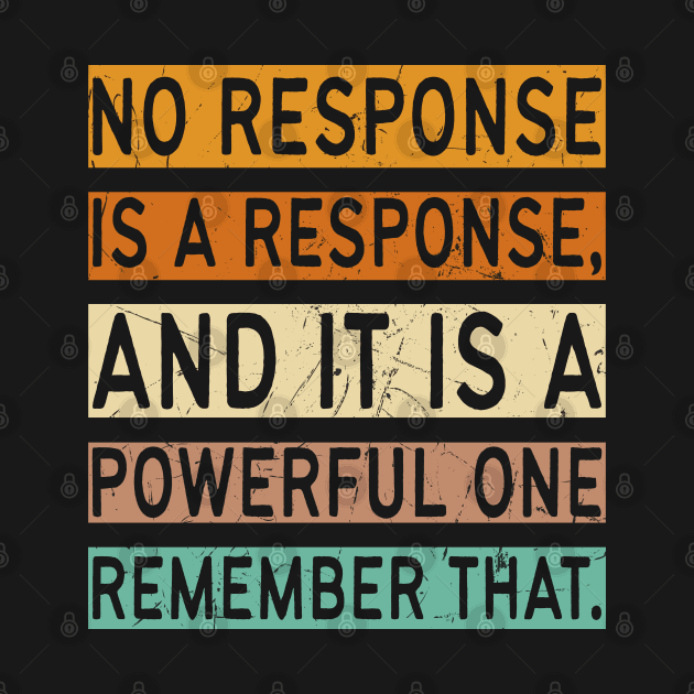 No Response Is A Response by MZeeDesigns