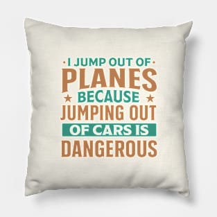 i jump out of plane because jumping out of car is dangerous funny Pillow