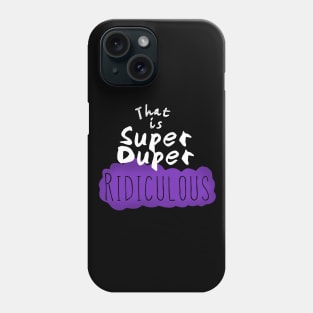 That is Super Duper Ridiculous Phone Case