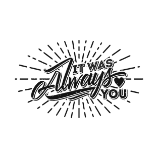 it was always you love typography T-Shirt