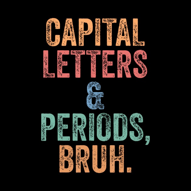 Capital Letters and Periods Bruh Bruh Teacher by Namatustee