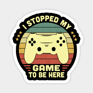 I Stopped My Game To Be Here Vintage Magnet