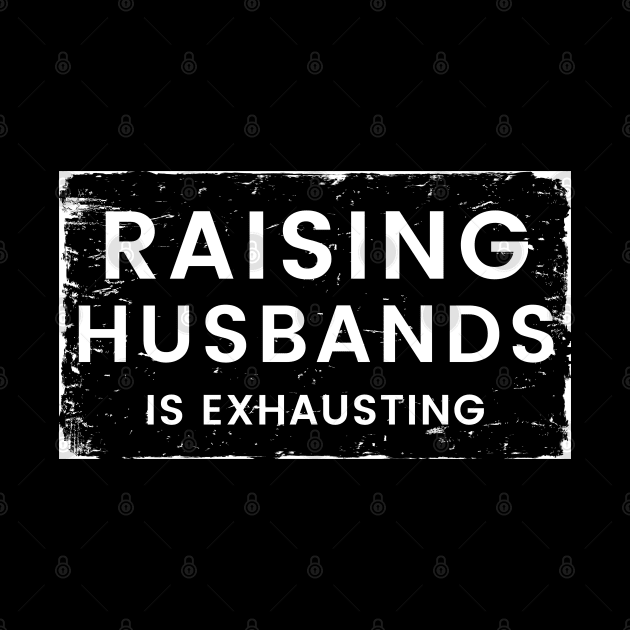 Raising Husbands Is Exhausting. Funny Wife Life. by That Cheeky Tee