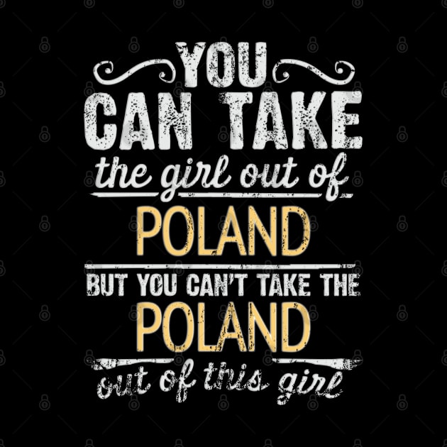 You Can Take The Girl Out Of Poland But You Cant Take The Poland Out Of The Girl - Gift for Polish With Roots From Poland by Country Flags