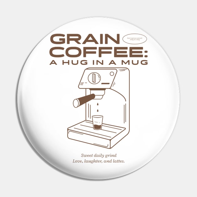 Grain Coffee A Hug In A Mug Pin by Kamran Sharjeel