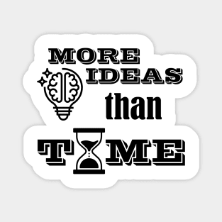 More ideas than time Magnet