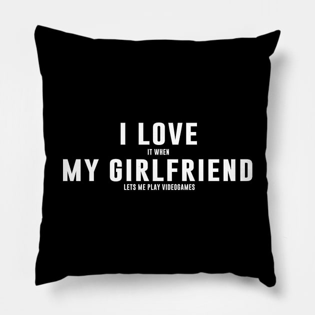 I love it when my girlfriend lets me play videogames Pillow by newledesigns