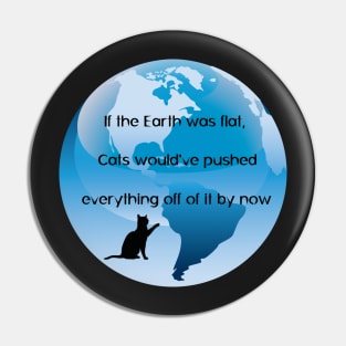 If the Earth was flat ... Cats Pin