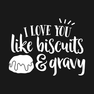 I Love YOu Like Biscuits and Gravy T-Shirt